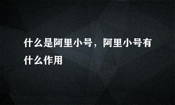 什么是阿里小号，阿里小号有什么作用