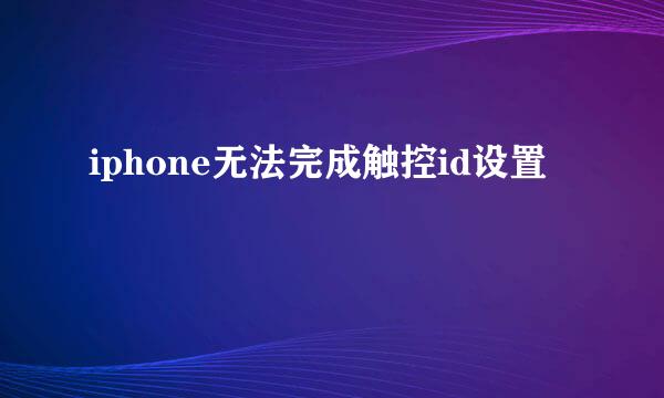 iphone无法完成触控id设置