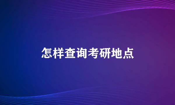 怎样查询考研地点