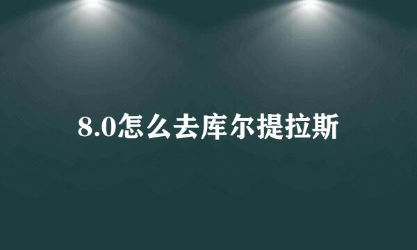 8.0怎么去库尔提拉斯