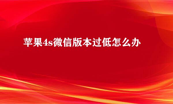 苹果4s微信版本过低怎么办