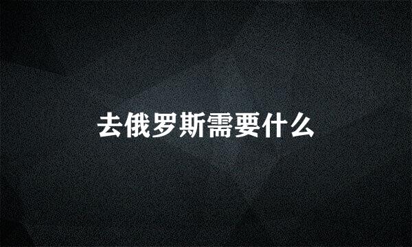 去俄罗斯需要什么