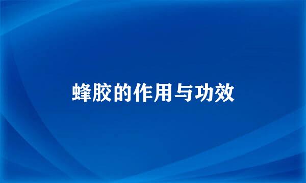 蜂胶的作用与功效