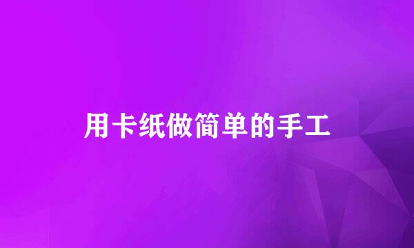 用卡纸做简单的手工