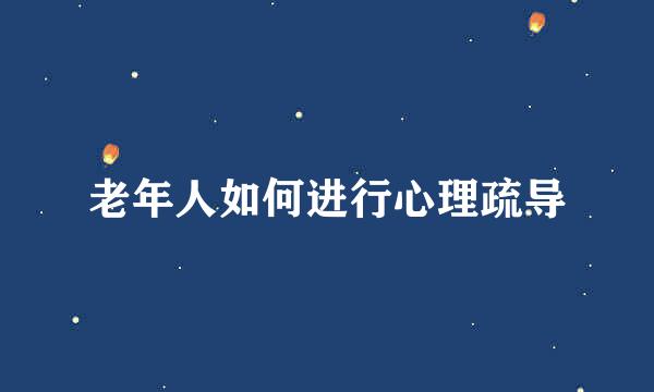 老年人如何进行心理疏导