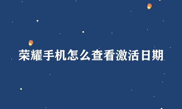 荣耀手机怎么查看激活日期