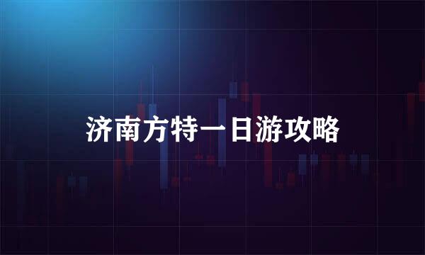 济南方特一日游攻略