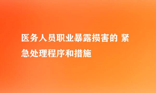 医务人员职业暴露损害的 紧急处理程序和措施