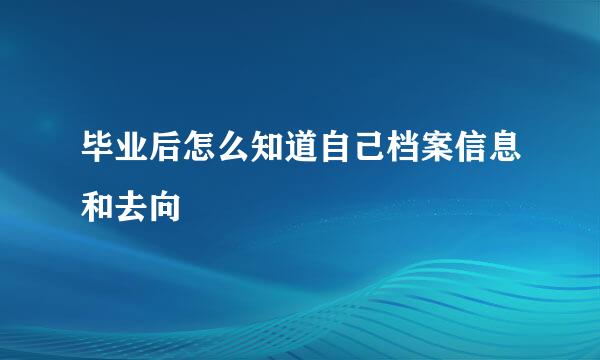 毕业后怎么知道自己档案信息和去向