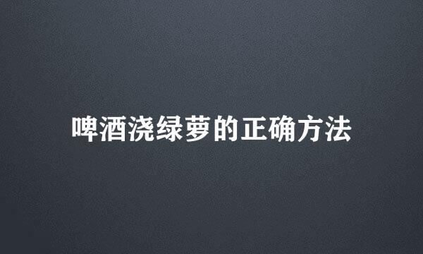 啤酒浇绿萝的正确方法