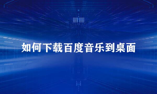 如何下载百度音乐到桌面
