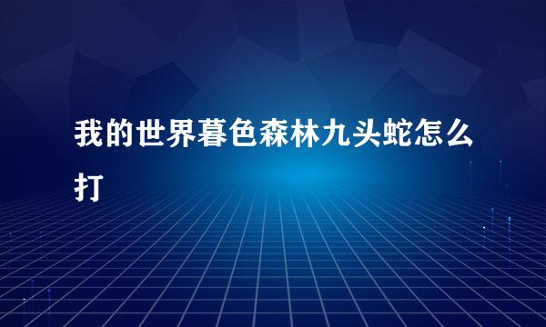 我的世界暮色森林九头蛇怎么打