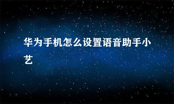 华为手机怎么设置语音助手小艺
