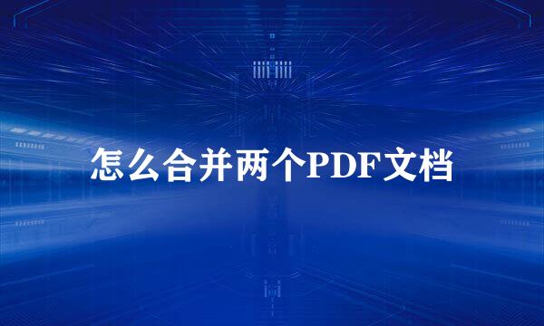 怎么合并两个PDF文档
