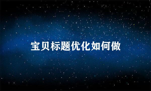 宝贝标题优化如何做