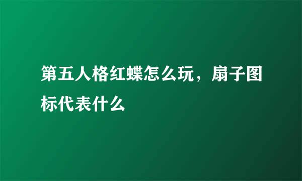 第五人格红蝶怎么玩，扇子图标代表什么