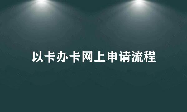 以卡办卡网上申请流程