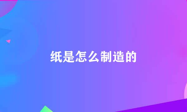 纸是怎么制造的