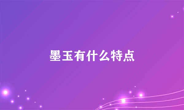 墨玉有什么特点