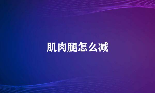 肌肉腿怎么减