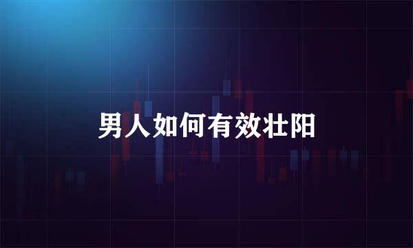 男人如何有效壮阳