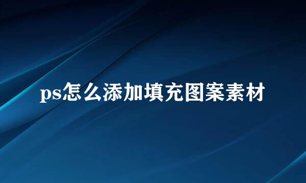 ps怎么添加填充图案素材