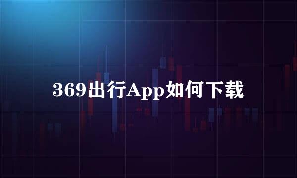369出行App如何下载