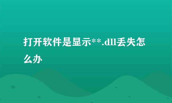 打开软件是显示**.dll丢失怎么办