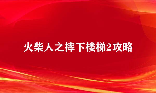 火柴人之摔下楼梯2攻略