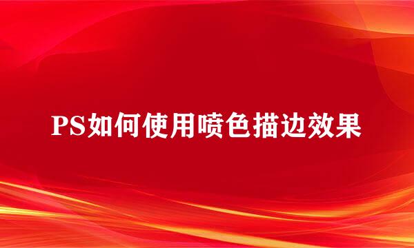 PS如何使用喷色描边效果