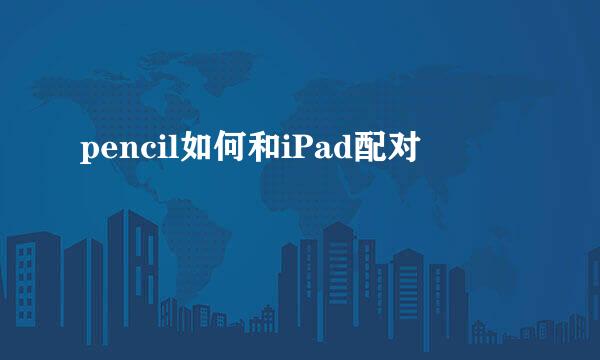 pencil如何和iPad配对
