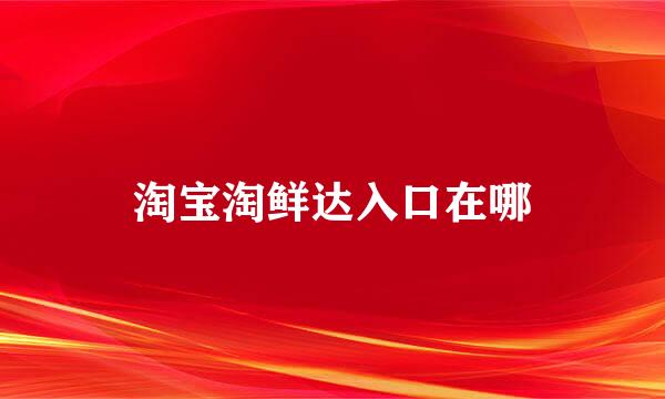 淘宝淘鲜达入口在哪