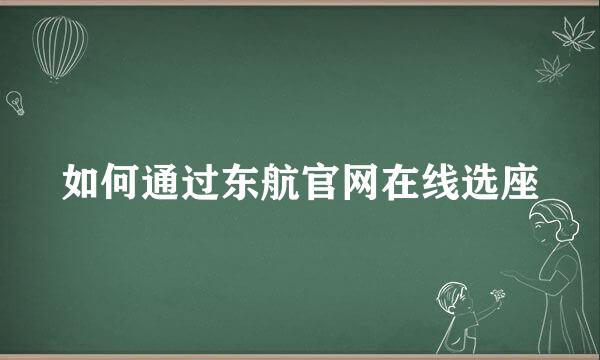 如何通过东航官网在线选座