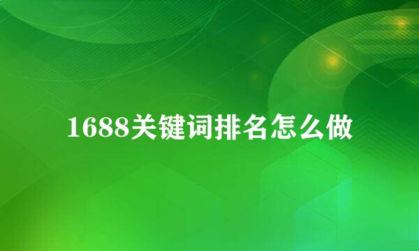 1688关键词排名怎么做