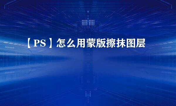 【PS】怎么用蒙版擦抹图层