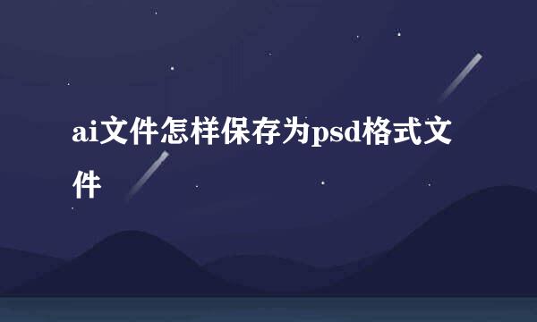 ai文件怎样保存为psd格式文件