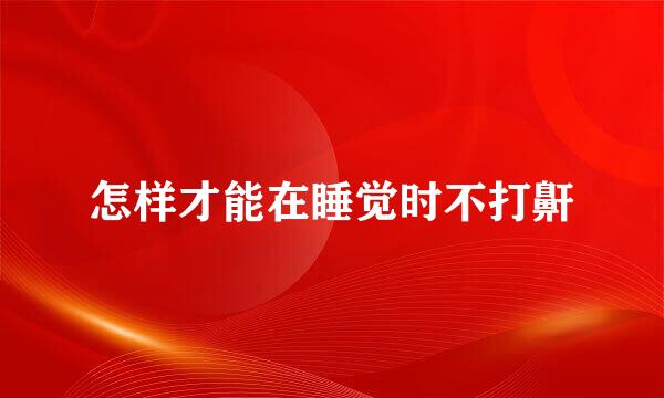 怎样才能在睡觉时不打鼾