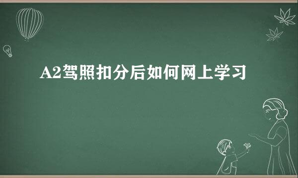 A2驾照扣分后如何网上学习