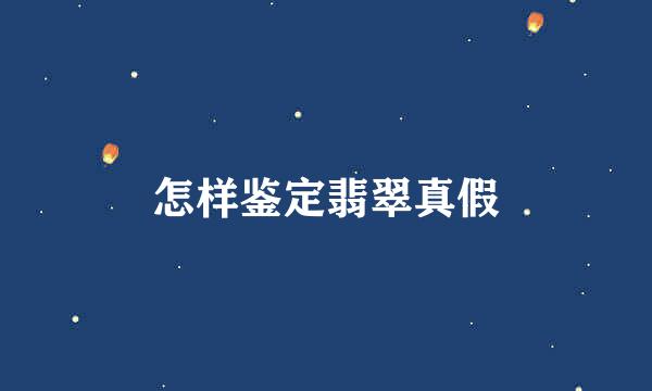 怎样鉴定翡翠真假