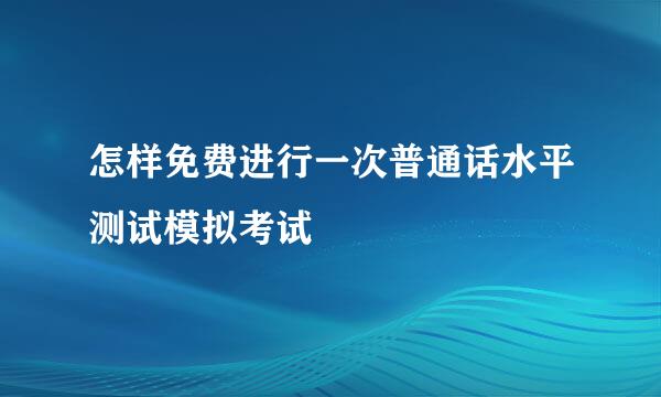 怎样免费进行一次普通话水平测试模拟考试