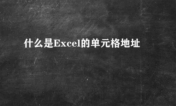 什么是Excel的单元格地址
