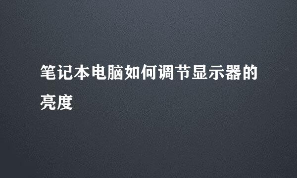 笔记本电脑如何调节显示器的亮度