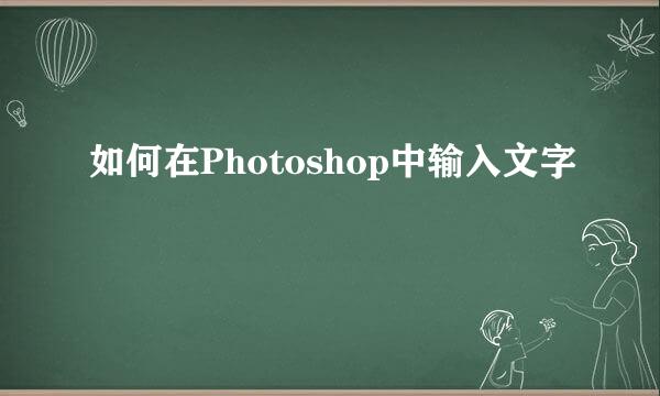 如何在Photoshop中输入文字