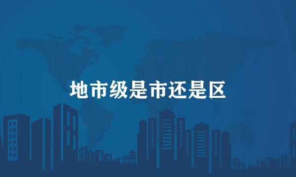 地市级是市还是区