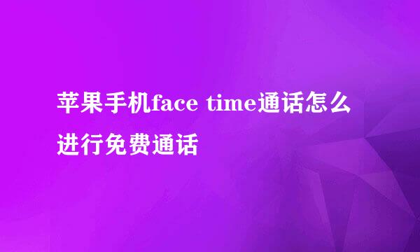 苹果手机face time通话怎么进行免费通话