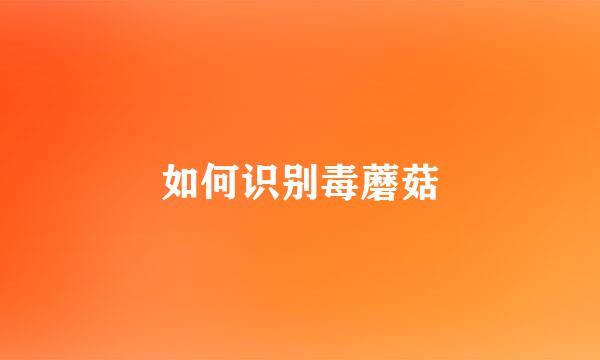 如何识别毒蘑菇
