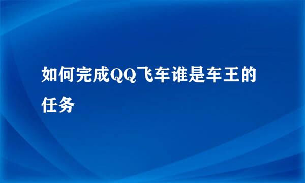 如何完成QQ飞车谁是车王的任务
