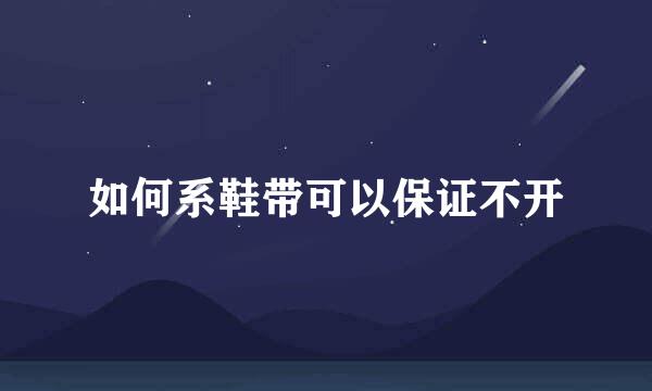 如何系鞋带可以保证不开