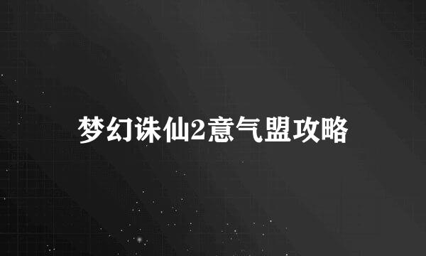 梦幻诛仙2意气盟攻略