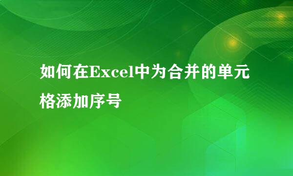 如何在Excel中为合并的单元格添加序号